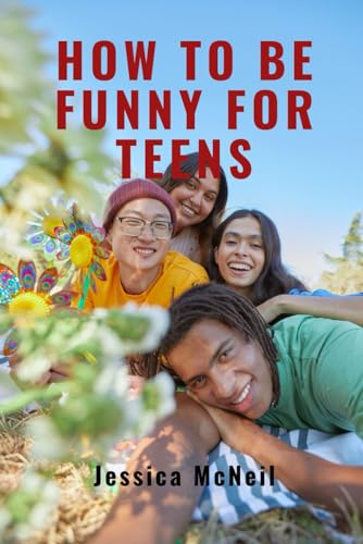 HOW TO BE FUNNY FOR TEENS: Laughing Through Adolescence: Navigating Social Challenges with Humor and Mastering the Art of Jokes (Paperback)