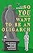 So You Want to Be an Oligarch by C.T.  Jackson So You Want to Be an Oligarch by C.T.  Jackson