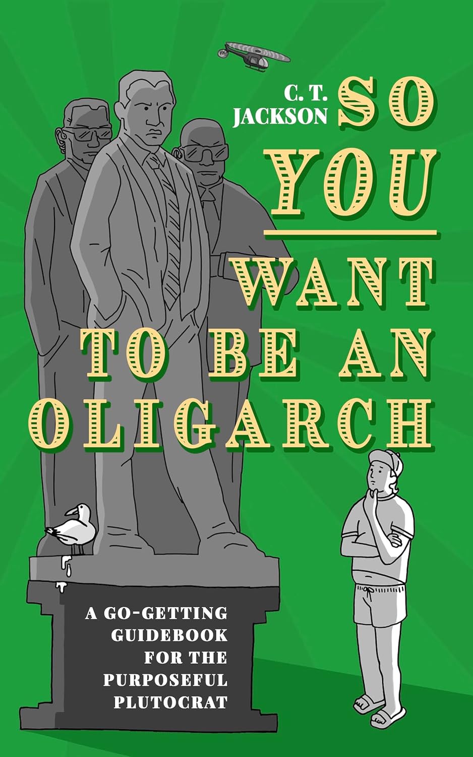 So You Want to Be an Oligarch: A Go-Getting Guide for the Purposeful Plutocrat