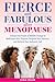 Fierce and Fabulous After Menopause: Unleash the Power of Midlife Change to Rediscover Your Purpose, Reignite Your Passions, and Reclaim Your Authentic Self