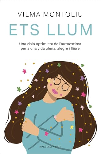 Ets llum: Una visió optimista de l'autoestima per a una vida plena, alegre i lliure (Catalan Edition)