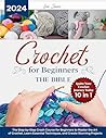CROCHET FOR BEGINNERS. THE BIBLE: The Step-by-Step Crash Course for Beginners to Master the Art of Crochet, Learn Essential Techniques and Create Stunning Projects | Ignite Your Crochet Journey Today