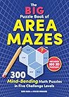 The Big Puzzle Book of Area Mazes: 300 Mind-Bending Math Puzzles in Five Challenge Levels (Original Area Mazes) The Big Puzzle Book of Area Mazes: 300 Mind-Bending Math Puzzles in Five Challenge Levels (Original Area Mazes)