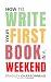 How to Write Your First Book in a Weekend by Bradley Charbonneau