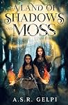 A Land of Shadows and Moss (The Dandelion Chronicles, #1) A Land of Shadows and Moss (The Dandelion Chronicles, #1)