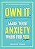 Own It.: Make Your Anxiety Work for You