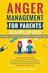 Anger Management for Parents Simplified: The 3-Step System to Calm Your Angry Outbursts, Soothe Stress, and Manage Anxiety to Improve Your Communication and Bond with Your Child Anger Management for Parents Simplified: The 3-Step System to Calm Your Angry Outbursts, Soothe Stress, and Manage Anxiety to Improve Your Communication and Bond with Your Child