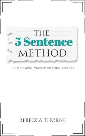 The 5 Sentence Method: How to Write Your D*mn Book, Already.