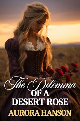 The Dilemma of a Desert Rose: A Historical Western Romance Novel (Echoes of the Western Heart)