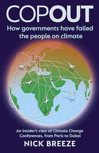COPOUT: How governments have failed the people on climate: An insider’s view of Climate Change Conferences, from Paris to Dubai (Kindle Edition)