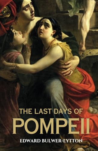 The Last Days of Pompeii: A Classic British Historical Novel of Love and Tragedy in Ancient Rome