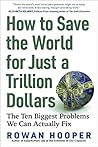 How to Save the World for Just a Trillion Dollars: The Ten Biggest Problems We Can Actually Fix