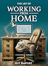 The Art of Working from Home by Jeff Bartlet The Art of Working from Home by Jeff Bartlet