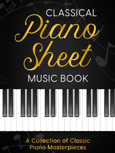 Classical Piano Sheet Music Book: A Collection of Classic Piano Masterpieces | 23 Composers, 60 Masterpieces | Bach, Mozart, Beethoven, Tchaikovsky, ... Mendelssohn, Burgmüller, Joplin and more (Hardcover)