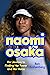 Naomi Osaka Her Journey to Finding Her Power and Her Voice by Ben Rothenberg