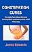 CONSTIPATION CURES: The Ugly Fact About Chronic Constipation and How to Kick It Off Naturally