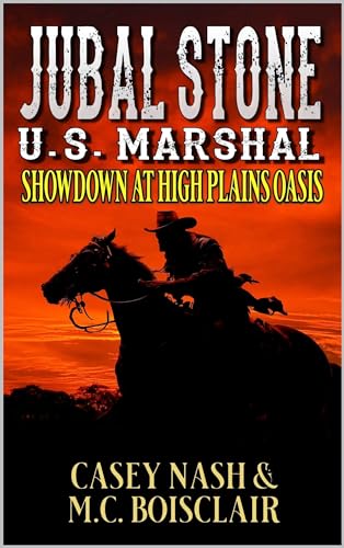 Jubal Stone: U.S. Marshal: Showdown At High Plains Oasis: A Western Adventure Novel (A Jubal Stone: U.S. Marshal Western Book 44)