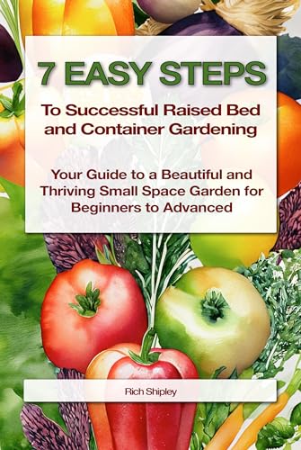 7 Easy Steps to Successful Raised Bed and Container Gardening: Your Guide to a Beautiful and Thriving Small Space Garden for Beginners to Advanced (Kindle Edition)