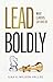 Lead Boldly: What Leaders S...