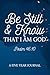 Be Still And Know Psalm 46:...