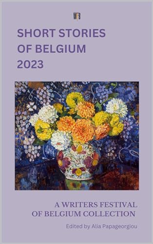 Short Stories of Belgium 2023: A Writers Festival of Belgium Collection (Short Stories of Belgium Collection by WFB)