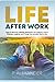 Life After Work: How to Have the Fulfilling Retirement You Deserve, Full of Laughter, Purpose and Things You Actually Want To Do.