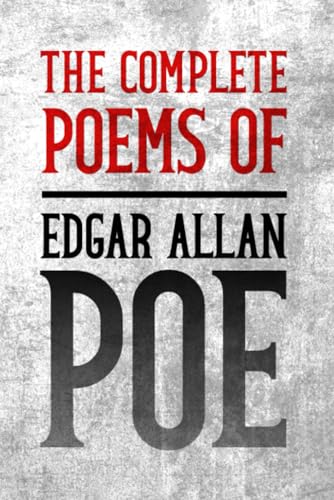 The Complete Poems of Edgar Allan Poe: From The Raven to Annabel Lee, Every Poem of Gothic Horror, Dark Fantasy, Melancholic Beauty, Haunting Mystery, ... Despair from the Master of the Macabre