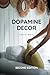Dopamine Decor: How To Decorate a Joyful and Carefree Home and Detox Your Body And Mind