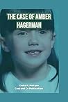The Case of Amber Hagerman: The Riveting Story Behind the Case of Amber Hagerman and the Pursuit of Justice