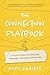 The Connection Playbook: A Practical Guide to Building Deep, Meaningful, Harmonious Relationships