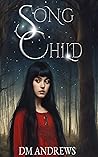 Song Child by D.M. Andrews Song Child by D.M. Andrews