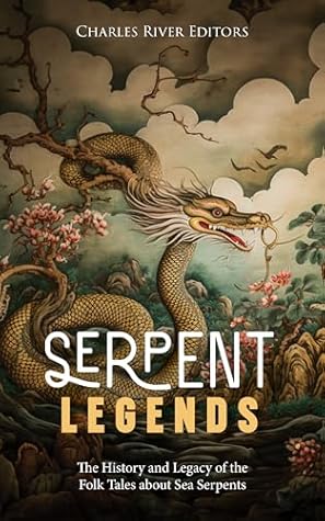 Serpent Legends: The History and Legacy of the Folk Tales about Sea Serpents