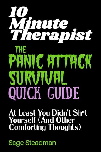 10 Minute Therapist: The Panic Attack Survival Quick Guide: At Least You Didn't Sh*t Yourself (And Other Comforting Thoughts)
