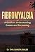 FIBROMYALGIA: A Guide to Un...