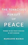 The Tenacious Pursuit of Peace: Where to go when Success is Not Enough