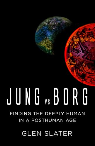 Jung vs Borg: Finding the Deeply Human in a Posthuman Age (Kindle Edition)