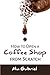 How to Open a Coffee Shop from Scratch: The Secrets of Coffee Shop Business