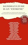 Danish Culture is an 'Extreme': A Book on Danish Mentality for Expats and Their Few Danish Friends Danish Culture is an 'Extreme': A Book on Danish Mentality for Expats and Their Few Danish Friends