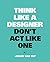Think like a designer, don't act like one