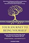 Your Journey to Being Yourself: How to Overcome the Worst Day Cycle & Reclaim Your Authentic Self with Emotional Authenticity Your Journey to Being Yourself: How to Overcome the Worst Day Cycle & Reclaim Your Authentic Self with Emotional Authenticity