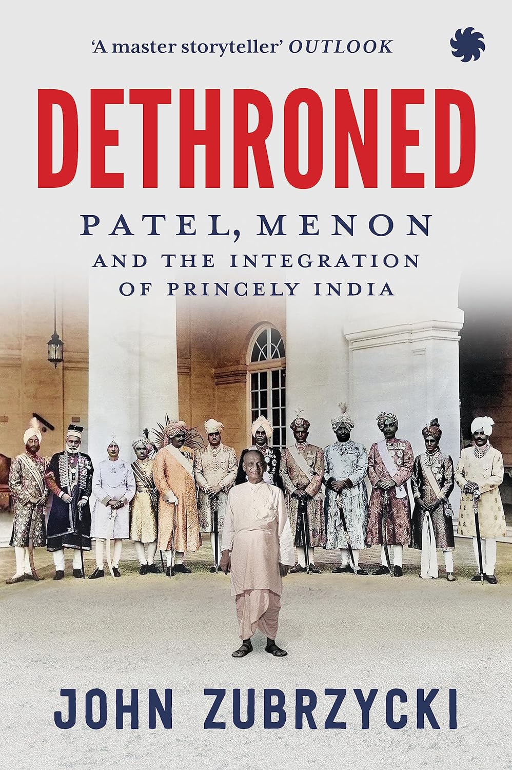 Dethroned : Patel, Menon and The Integration of Princely India