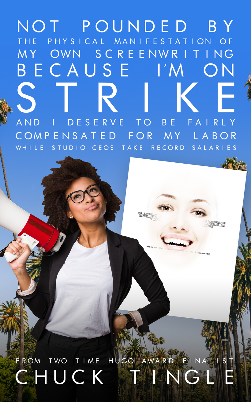 Not Pounded By The Physical Manifestation Of My Own Screenwriting Because I'm On Strike And I Deserve To Be Fairly Compensated For My Labor While Studio CEOs Take Record Salaries
