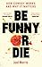 Be Funny or Die: How Comedy...
