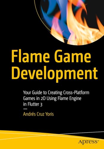 Flame Game Development: Your Guide to Creating Cross-Platform Games in 2D Using Flame Engine in Flutter 3 (Kindle Edition)