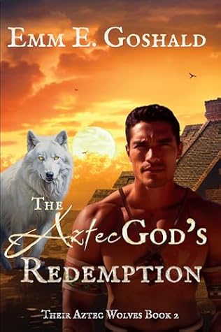 The Aztec's God Redemption (Their Aztec Wolves Book 2)