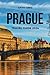 PRAGUE TRAVEL GUIDE 2024: The updated guide to Prague's history and culture, places to visit, top sight, beaches, lodging options and hidden gems