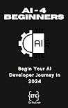 AI for beginners: Begin your AI developer journey in 2024 (AI Explorer Series Book 1)