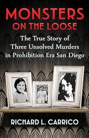 Monsters on the Loose: The True Story of Three Unsolved Murders in Prohibition Era San Diego