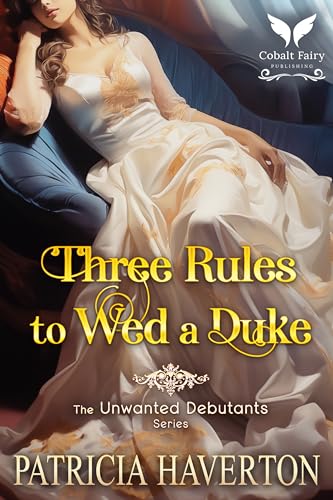 Three Rules to Wed a Duke: A Historical Regency Romance Novel (The Unwanted Debutants Book 1)