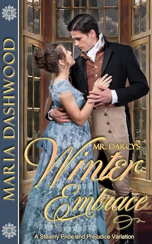 Mr. Darcy's Winter Embrace: A Steamy Pride and Prejudice Variation (Seasons of A Steamy Pride and Prejudice Variation)